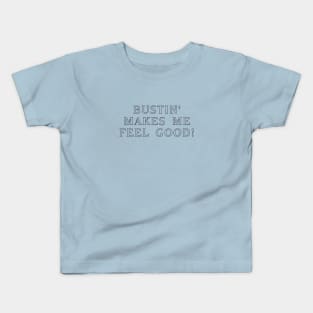 Bustin' makes me feel good! #3 Kids T-Shirt